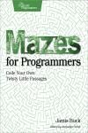 MAZES FOR PROGRAMMERS. CODE YOUR OWN TWISTY LITTLE PASSAGES