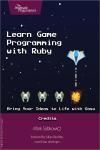 LEARN GAME PROGRAMMING WITH RUBY. BRING YOUR IDEAS TO LIFE WITH GOSU