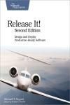 RELEASE IT! 2E. DESIGN AND DEPLOY PRODUCTION-READY SOFTWARE