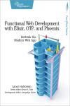 FUNCTIONAL WEB DEVELOPMENT WITH ELIXIR, OTP, AND PHOENIX. RETHINK THE MODERN WEB APP