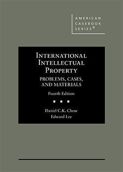 CHOW AND LEES INTERNATIONAL INTELLECTUAL PROPERTY, PROBLEMS, CASES, AND MATERIALS 4E