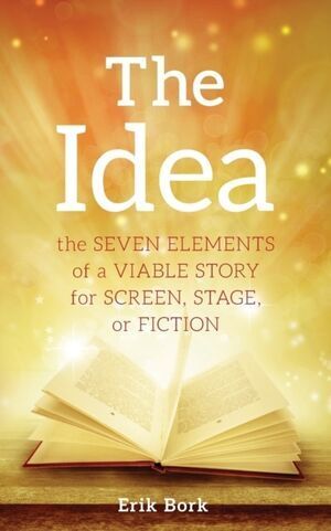 THE IDEA : THE SEVEN ELEMENTS OF A VIABLE STORY FOR SCREEN, STAGE OR FICTION