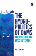 THE HYDROPOLITICS OF DAMS: ENGINEERING OR ECOSYSTEMS?