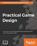 PRACTICAL GAME DESIGN: LEARN THE ART OF GAME DESIGN THROUGH APPLICABLE SKILLS AND CUTTING-EDGE INSIG