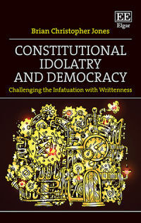 CONSTITUTIONAL IDOLATRY AND DEMOCRACY. CHALLENGING THE INFATUATION WITH WRITTENNESS