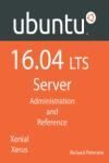 UBUNTU 16.04 LTS SERVER: ADMINISTRATION AND REFERENCE