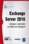 EXCHANGE SERVER 2016. CONFIGURE Y ADMINISTRE SU ENTORNO DE MENSAJERA