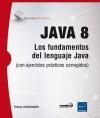 JAVA 8. LOS FUNDAMENTOS DEL LENGUAJE JAVA (CON EJERCICIOS PRCTICOS CORREGIDOS)