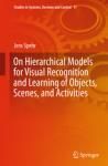 ON HIERARCHICAL MODELS FOR VISUAL RECOGNITION AND LEARNING OF OBJECTS, SCENES, AND ACTIVITIES